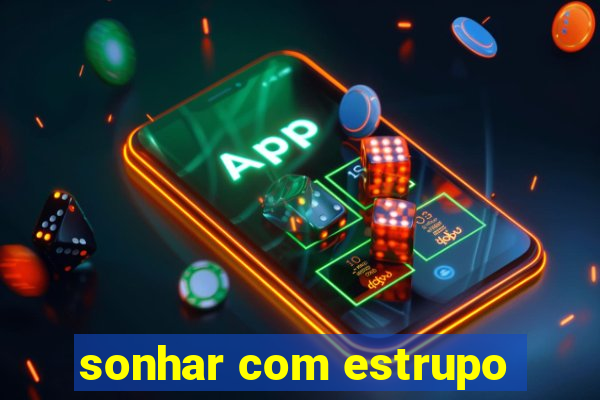 sonhar com estrupo