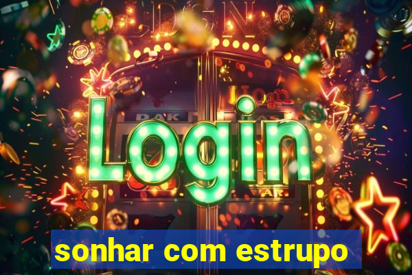 sonhar com estrupo