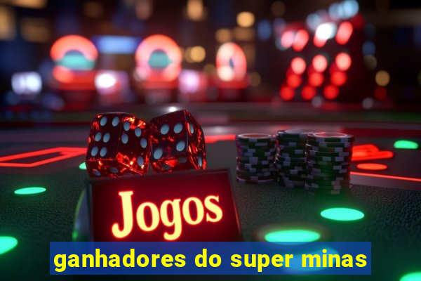 ganhadores do super minas