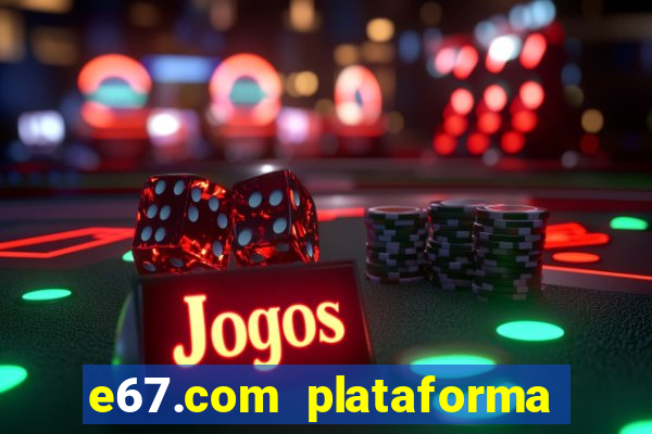 e67.com plataforma de jogos