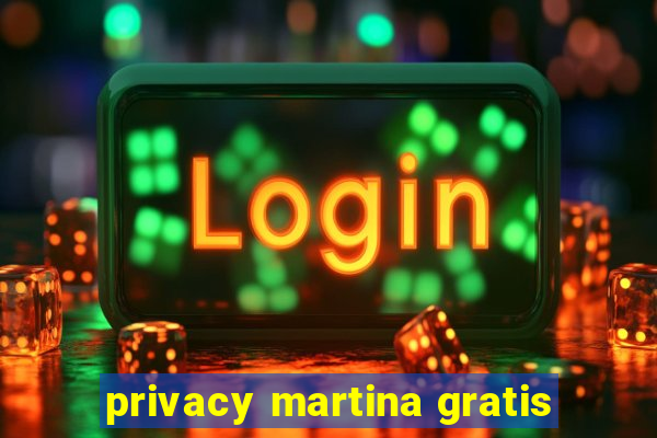 privacy martina gratis