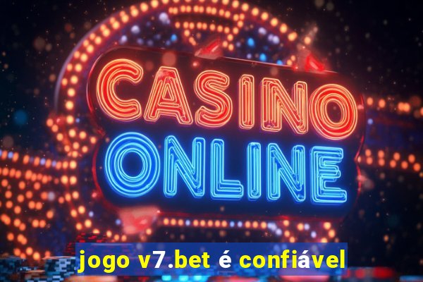 jogo v7.bet é confiável