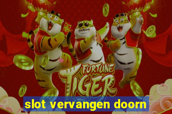 slot vervangen doorn