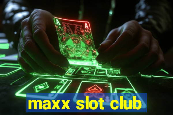 maxx slot club