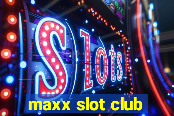 maxx slot club