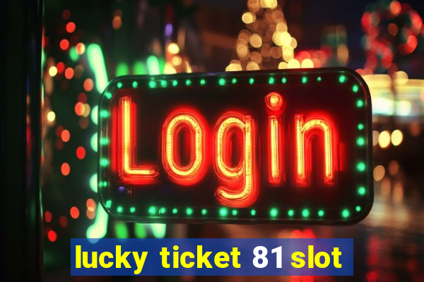 lucky ticket 81 slot