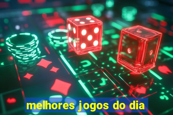 melhores jogos do dia