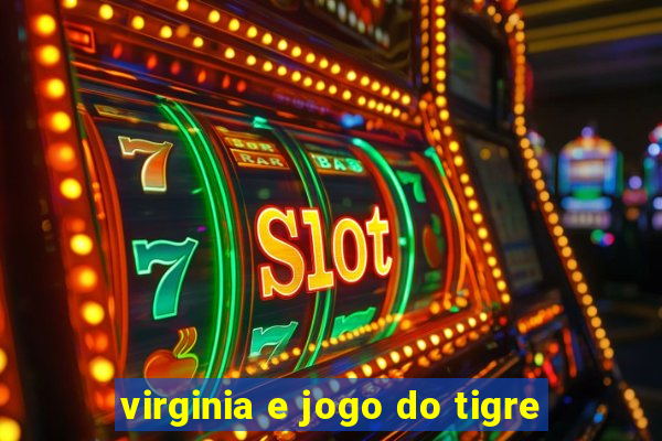 virginia e jogo do tigre