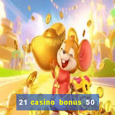 21 casino bonus 50 free spins