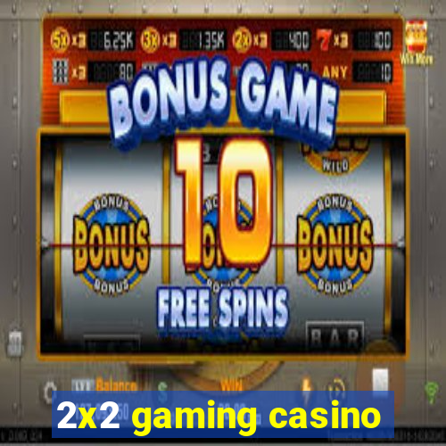 2x2 gaming casino