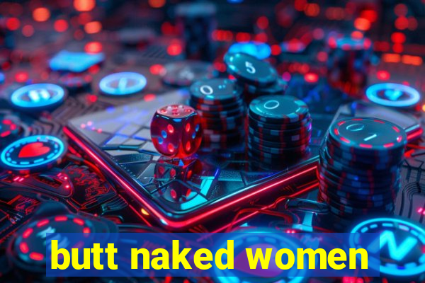 butt naked women