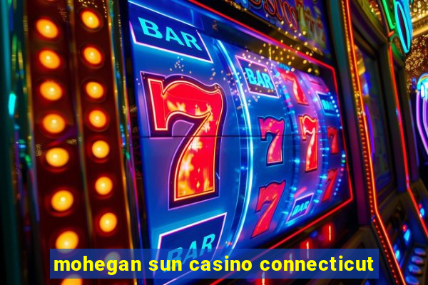 mohegan sun casino connecticut