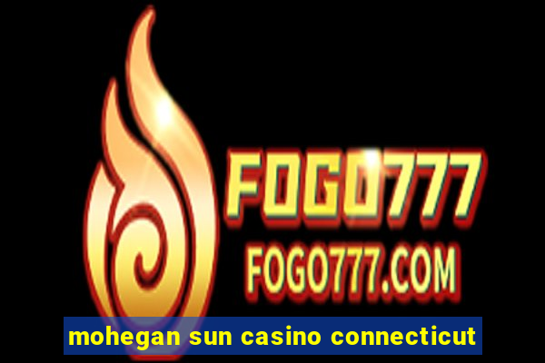 mohegan sun casino connecticut