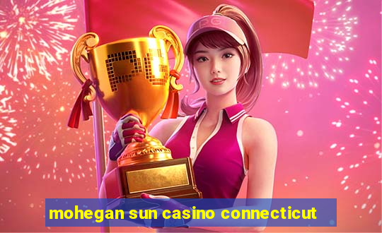 mohegan sun casino connecticut