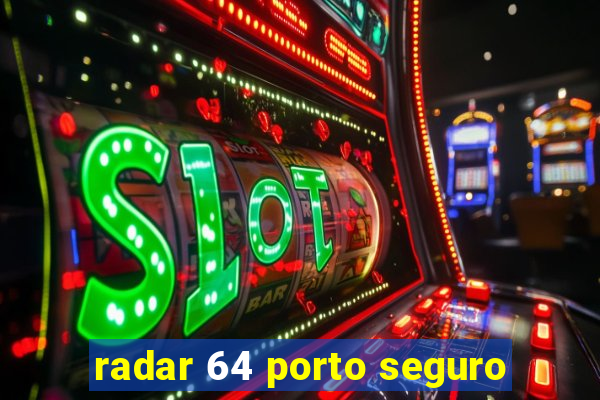 radar 64 porto seguro