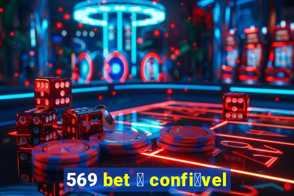 569 bet 茅 confi谩vel