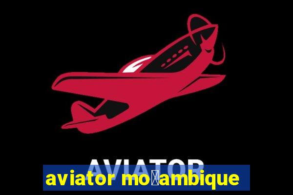 aviator mo莽ambique