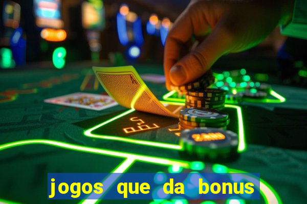 jogos que da bonus e pode sacar