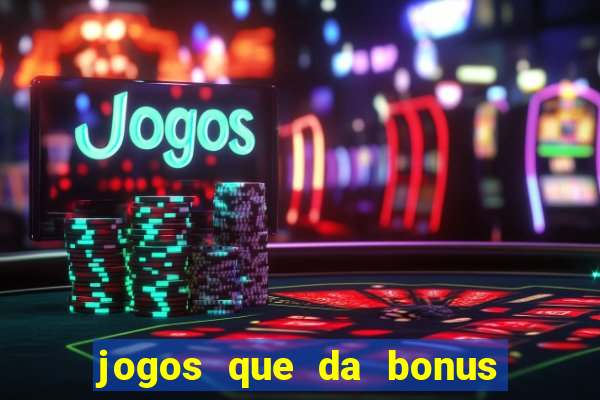 jogos que da bonus e pode sacar