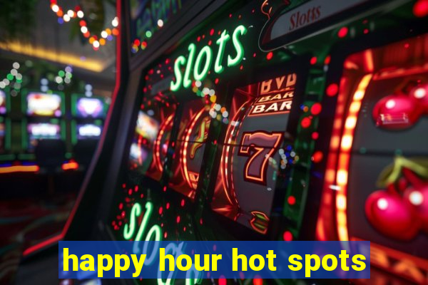 happy hour hot spots