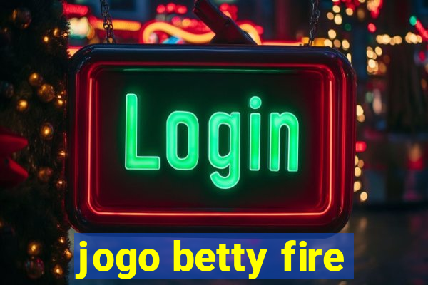 jogo betty fire