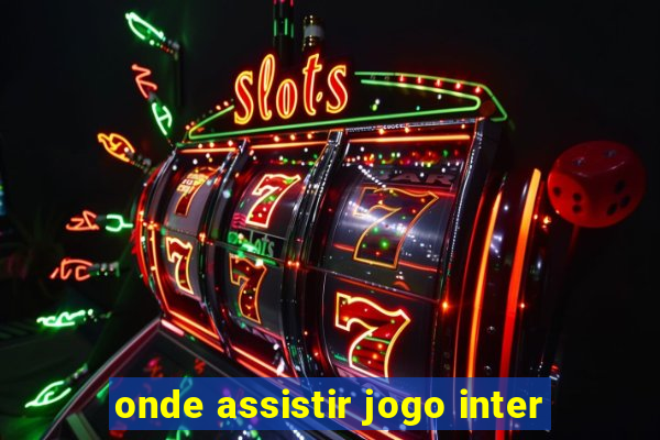 onde assistir jogo inter