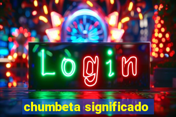 chumbeta significado