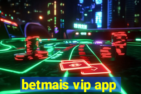 betmais vip app