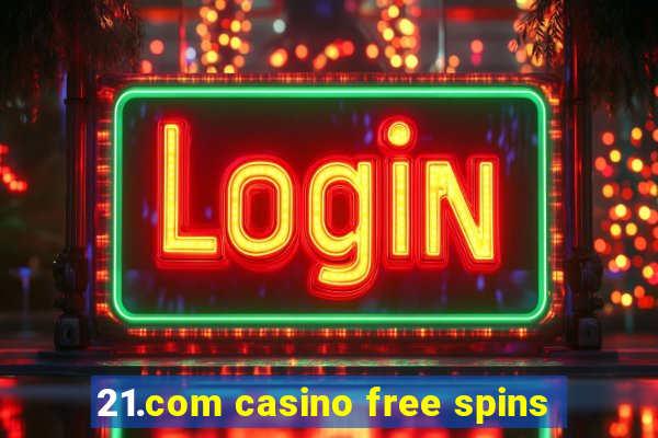 21.com casino free spins