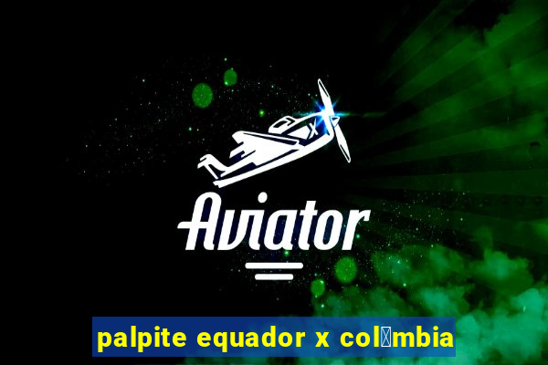 palpite equador x col么mbia