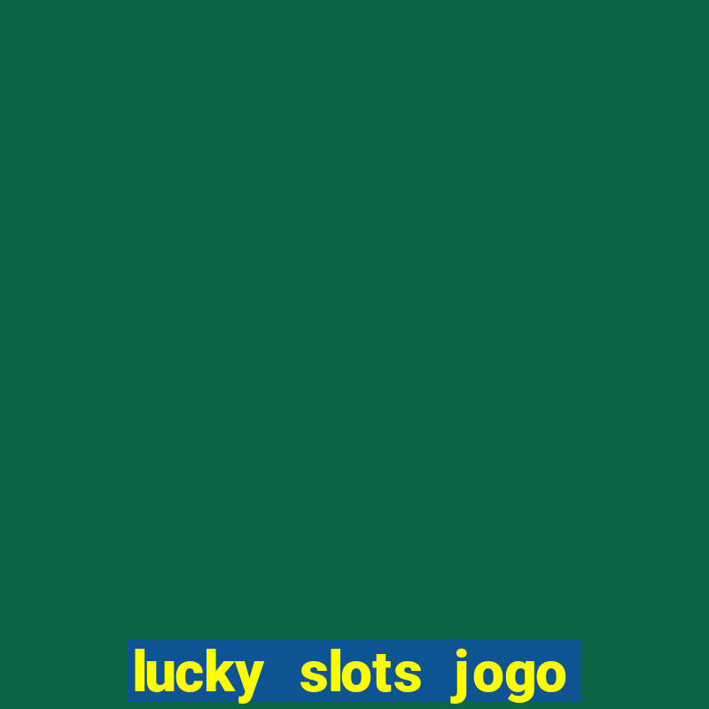 lucky slots jogo 777 cassino