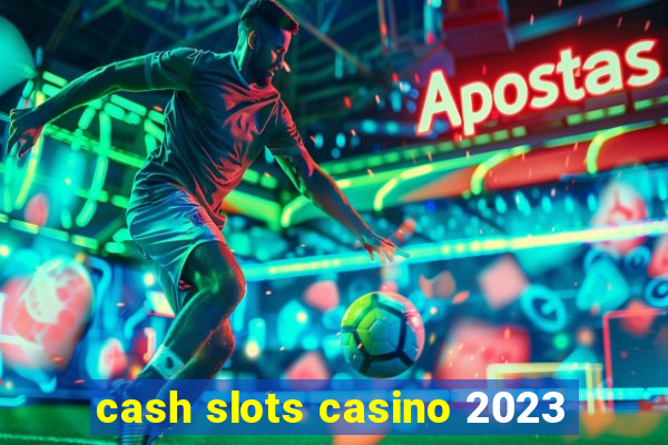 cash slots casino 2023