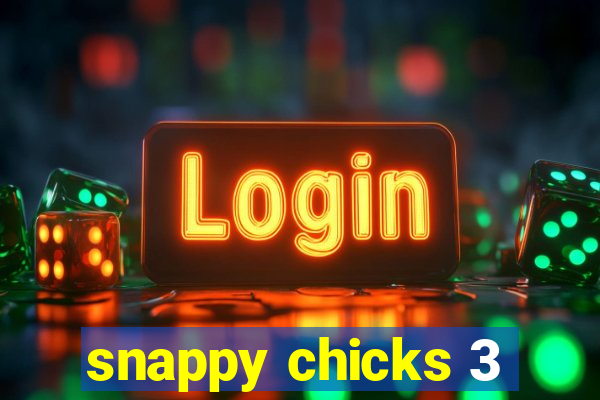 snappy chicks 3