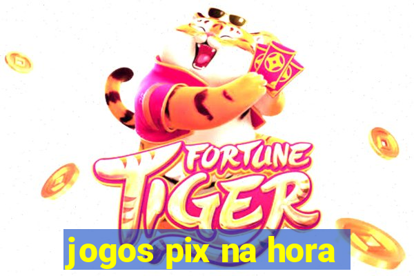 jogos pix na hora