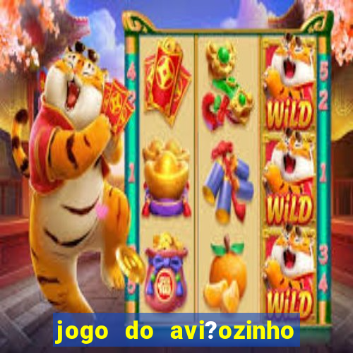 jogo do avi?ozinho que dá dinheiro