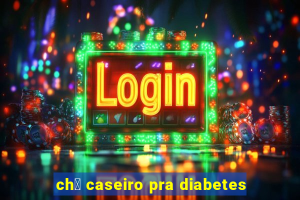 ch谩 caseiro pra diabetes