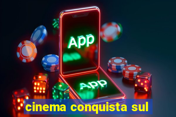 cinema conquista sul