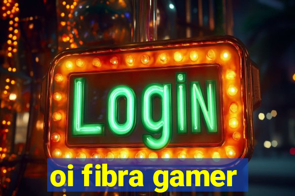 oi fibra gamer