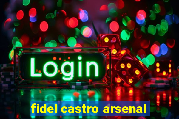 fidel castro arsenal