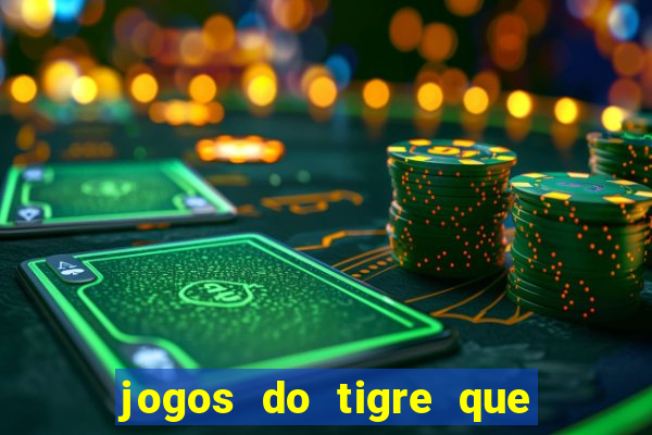 jogos do tigre que ganha dinheiro de verdade