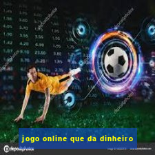 jogo online que da dinheiro