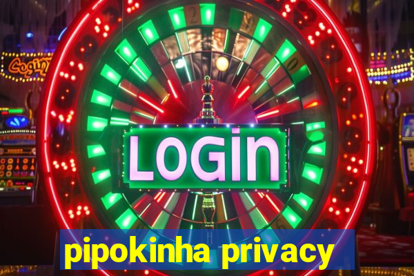 pipokinha privacy