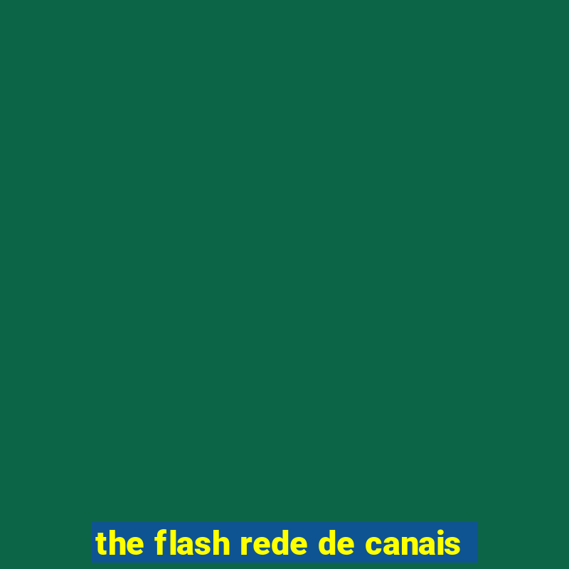 the flash rede de canais