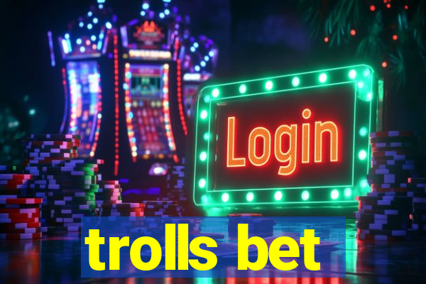 trolls bet