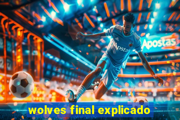 wolves final explicado