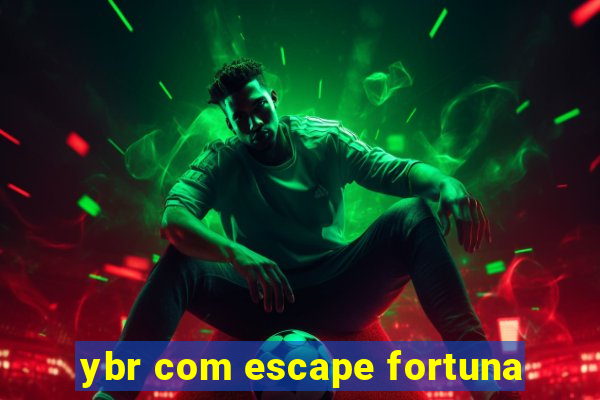 ybr com escape fortuna