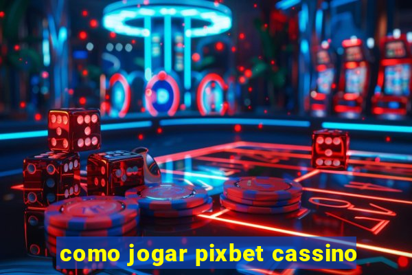 como jogar pixbet cassino