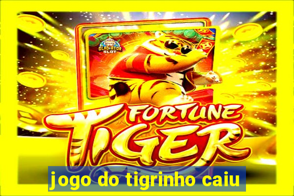 jogo do tigrinho caiu