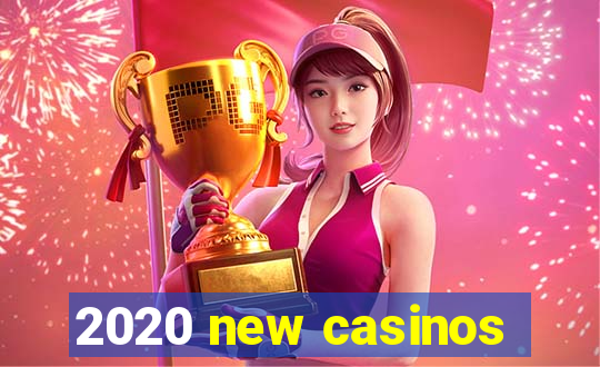 2020 new casinos