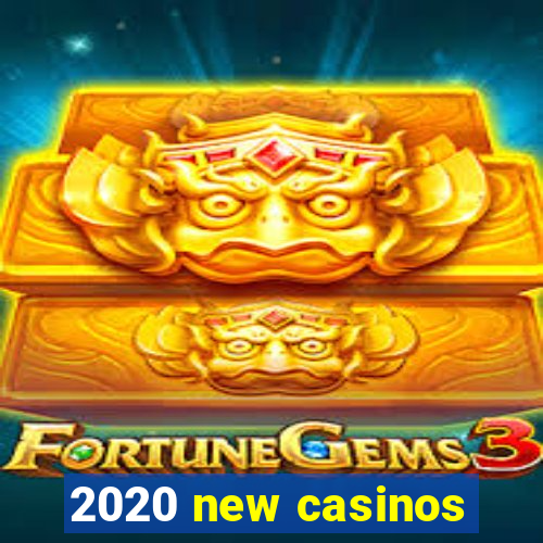 2020 new casinos